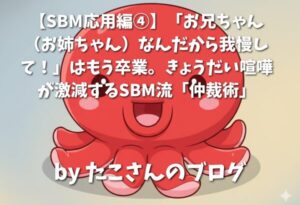 【SBM応用編④】「お兄ちゃん（お姉ちゃん）なんだから我慢して！」はもう卒業。きょうだい喧嘩が激減するSBM流「仲裁術」